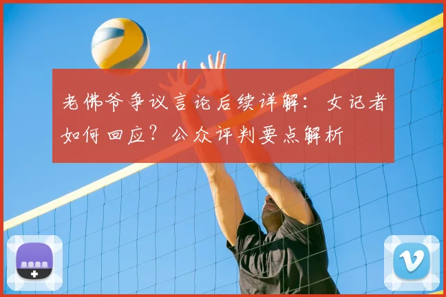 老佛爷争议言论后续详解:女记者如何回应?公众评判要点解析