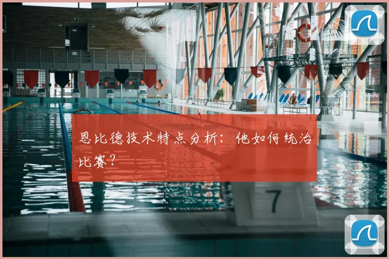 恩比德技术特点分析:他如何统治比赛?