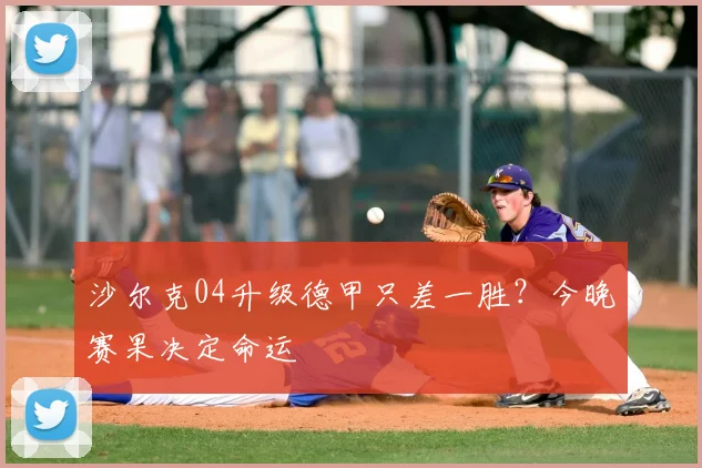 沙尔克04升级德甲只差一胜?今晚赛果决定命运